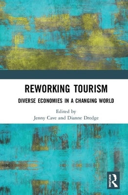 Reworking Tourism: Diverse Economies in a Changing World by Cave, Jenny