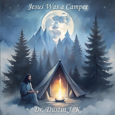 Jesus Was a Camper by K, Dustin J.