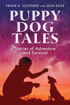 Puppy Dog Tales: Stories of Adventure and Survival by Southers, Frank R.