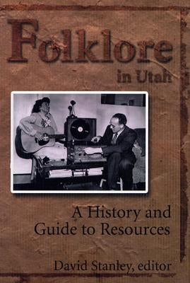 Folklore in Utah: A History and Guide to Resources by Stanley, David