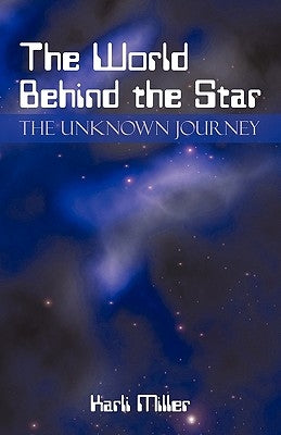 The World Behind the Star: The Unknown Journey by Karli Miller, Miller