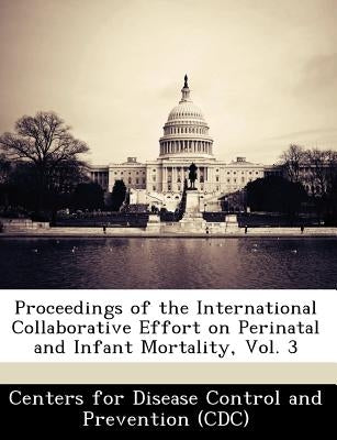 Proceedings of the International Collaborative Effort on Perinatal and Infant Mortality, Vol. 3 by 