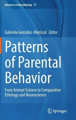 Patterns of Parental Behavior: From Animal Science to Comparative Ethology and Neuroscience by González-Mariscal, Gabriela