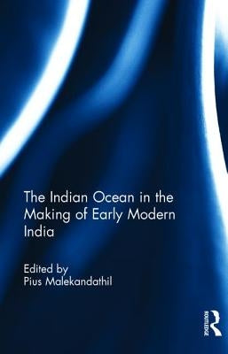 The Indian Ocean in the Making of Early Modern India by Malekandathil, Pius