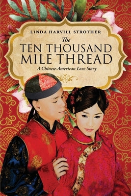 The Ten Thousand Mile Thread: A Chinese-American Love Story by Strother, Linda Harvill