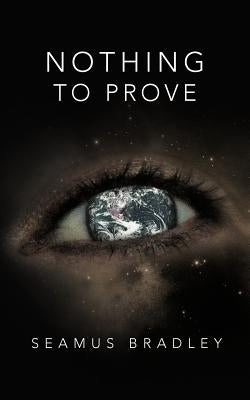 Nothing to Prove: Needs, Wants and Possibilities by Bradley, Seamus