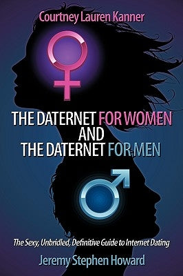 The Daternet for Women and The Daternet for Men: The Sexy, Unbridled, Definitive Guide to Internet Dating by Kanner, Courtney Lauren
