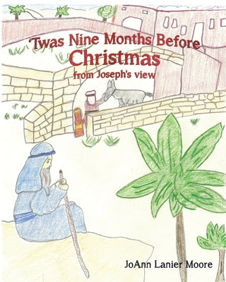'Twas Nine Months Before Christmas from Joseph's view by Moore, Joann Lanier