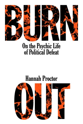 Burnout: On the Psychic Life of Political Defeat by Proctor, Hannah