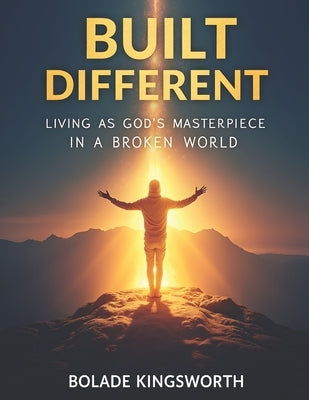 Built Different: Living as God's Masterpiece in a Broken World by Kingsworth, Bolade