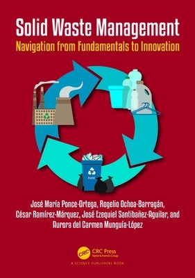 Solid Waste Management: Navigating from Fundamentals to Innovation by Ponce-Ortega, José María