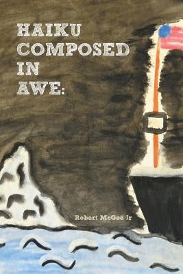 Haiku Composed in Awe by McGee, Robert, Jr.