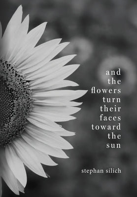 And the Flower Turn Their Faces Toward the Sun by Silich, Stephan