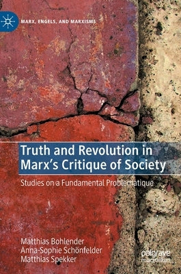 Truth and Revolution in Marx's Critique of Society: Studies on a Fundamental Problematique by Bohlender, Matthias