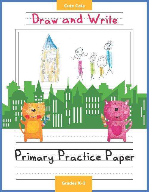 Draw And Write Cute Cats: Primary Practice Paper Grades K-2 by Mountain Owl Learning