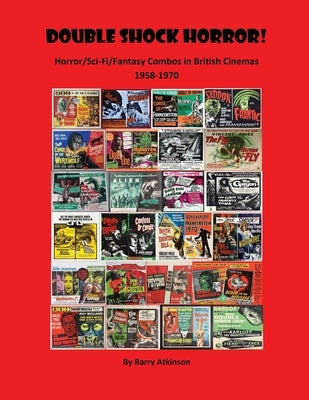 Double Shock Horror! Horror/Sci-Fi/Fantasy Combos in British Cinemas 1958-1970 by Atkinson, Barry