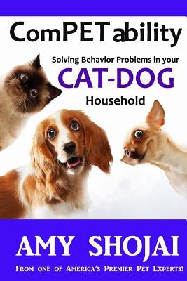 Competability: Solving Behavior Problems in Your Cat-Dog Household by Shojai, Amy