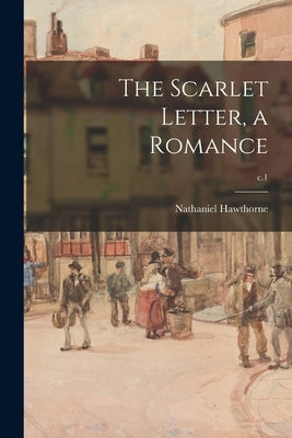 The Scarlet Letter, a Romance; c.1 by Hawthorne, Nathaniel
