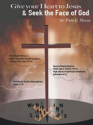 Give Your Heart to Jesus & Seek the Face of God by Moore, Paris E.