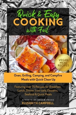 Quick & Easy Cooking with Foil: Oven, Grilling, Camping, and Campfire Meals with Quick Clean Up - Featuring over 75 Recipes for Breakfast, Lunch, Dinn by Campbell, Elizabeth