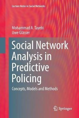 Social Network Analysis in Predictive Policing: Concepts, Models and Methods by Tayebi, Mohammad A.