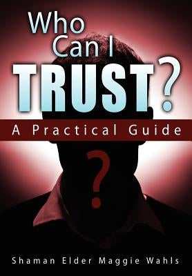 Who Can I Trust? a Practical Guide by Wahls, Shaman Elder Maggie