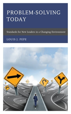 Problem-Solving Today: Standards for New Leaders in a Changing Environment by Pepe, Louis J.