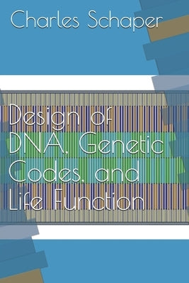 Design of DNA, Genetic Codes, and Life Function by Schaper, Charles