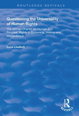 Questioning the Universality of Human Rights: African Charter on Human and People's Rights in Botswana, Malawi and Mozambique by Lindholt, Lone