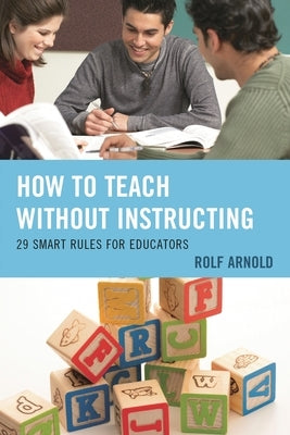 How to Teach without Instructing: 29 Smart Rules for Educators by Arnold, Rolf