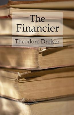 The Financier: The Trilogy of Desire: Book 1 by Dreiser, Theodore Herman Albert