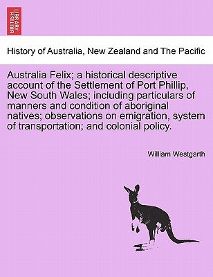 Australia Felix; a historical descriptive account of the Settlement of Port Phillip, New South Wales; including particulars of manners and condition o by Westgarth, William