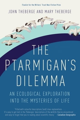 The Ptarmigan's Dilemma: An Ecological Exploration Into the Mysteries of Life by Theberge, John