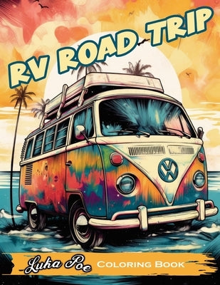 RV Road Trip: A Fun and Relaxing Coloring Book for Your Next Adventure! by Poe, Luka