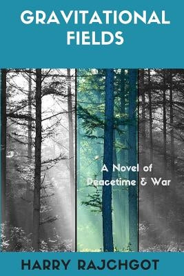 Gravitational Fields: A Novel of Peacetime and War by Rajchgot, Harry