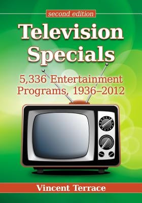 Television Specials: 5,336 Entertainment Programs, 1936-2012, 2D Ed. by Terrace, Vincent