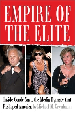 Empire of the Elite: Inside Cond? Nast, the Media Dynasty That Reshaped America by Grynbaum, Michael