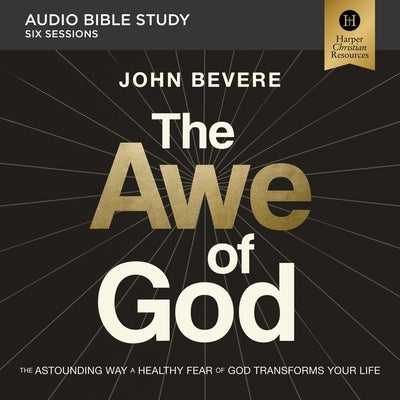 The Awe of God: Audio Bible Studies: The Astounding Way a Healthy Fear of God Transforms Your Life by Bevere, John