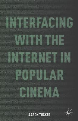 Interfacing with the Internet in Popular Cinema by Tucker, A.
