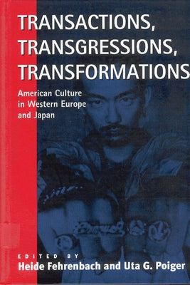 Transactions, Transgressions, Transformation: American Culture in Western Europe and Japan by Fehrenbach, Heide