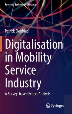 Digitalisation in Mobility Service Industry: A Survey Based Expert Analyses by Siegfried, Patrick