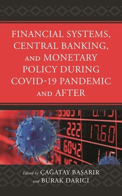 Financial Systems, Central Banking and Monetary Policy During COVID-19 Pandemic and After by Basarir, Çagatay