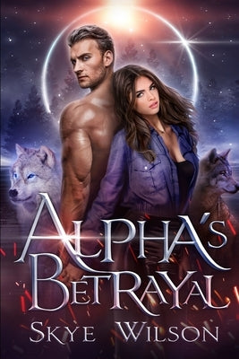 Alpha's Betrayal by Wilson, Skye