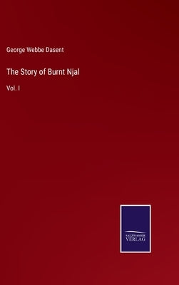 The Story of Burnt Njal: Vol. I by Dasent, George Webbe