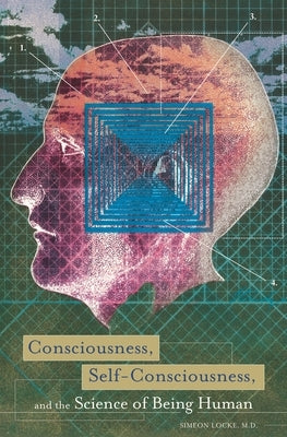 Consciousness, Self-Consciousness, and the Science of Being Human by Locke, Simeon
