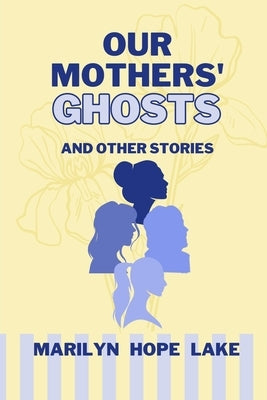 Our Mothers' Ghosts: and other stories by Lake, Marilyn Hope