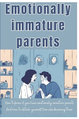 Emotionally Immature Parents: How to Identify an Emotionally Immature Parents And ways to avoid turning out like them by Faith, Sophia