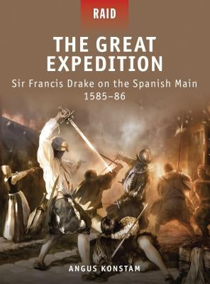 The Great Expedition: Sir Francis Drake on the Spanish Main 1585-86 by Konstam, Angus