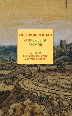 The Broken Road: From the Iron Gates to Mount Athos by Fermor, Patrick Leigh