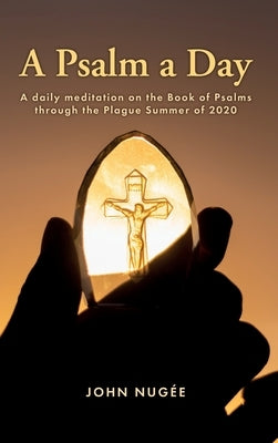 A Psalm a Day: A daily meditation on the Book of Psalms through the Plague Summer of 2020 by Nugée, John